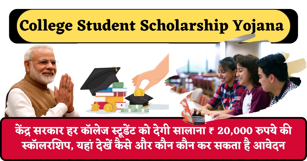 College Student Scholarship Yojana : केंद्र सरकार हर कॉलेज स्टूडेंट को देगी सालाना ₹ 20,000 रुपये की स्कॉलरशिप, यहां देखें कैसे और कौन कौन कर सकता है आवेदन