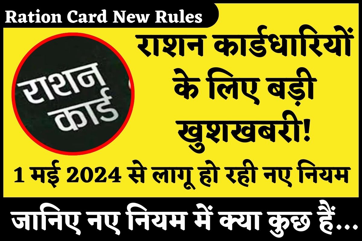 Ration Card New Rules: राशन कार्डधारियों के लिए बड़ी खुशखबरी! 1 मई 2024 से लागू हो रही नए नियम, जानिए नए नियम में क्या कुछ हैं…