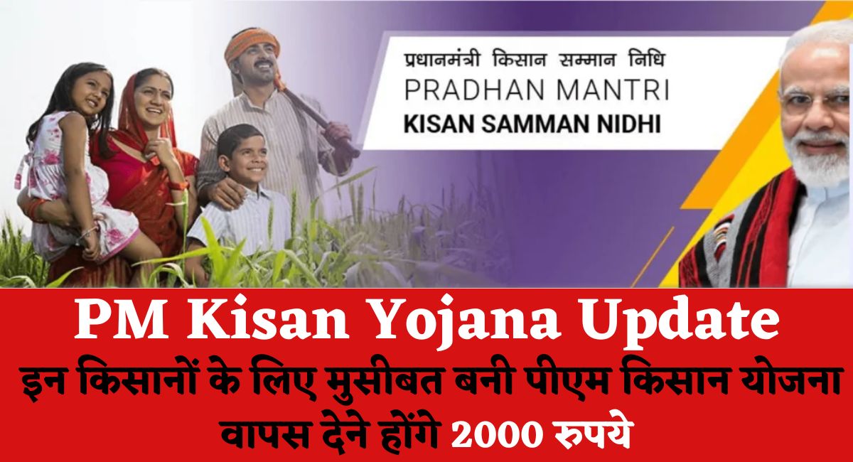 PM Kisan Yojana Update: इन किसानों के लिए मुसीबत बनी पीएम किसान योजना, वापस देने होंगे 2000 रुपये